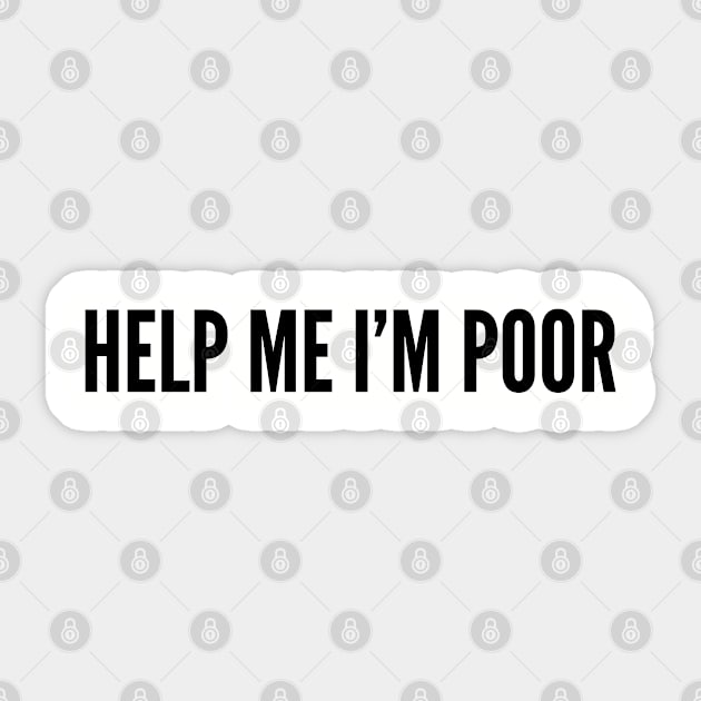 Cute - Help Me I'm Poor - Funny Joke Statement Humor Slogan Quotes Saying Sticker by sillyslogans